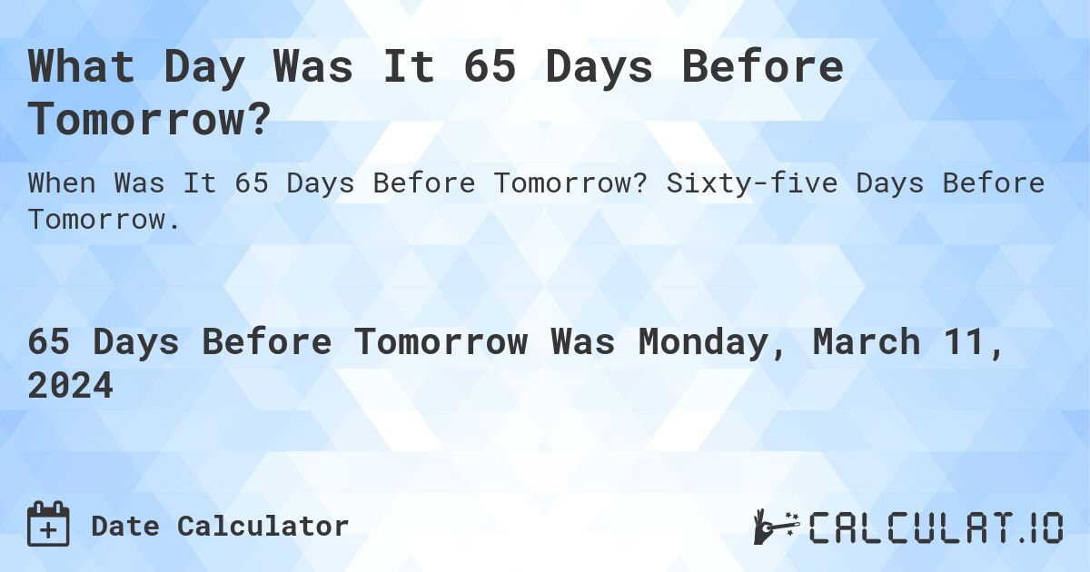 What Day Was It 65 Days Before Tomorrow?. Sixty-five Days Before Tomorrow.