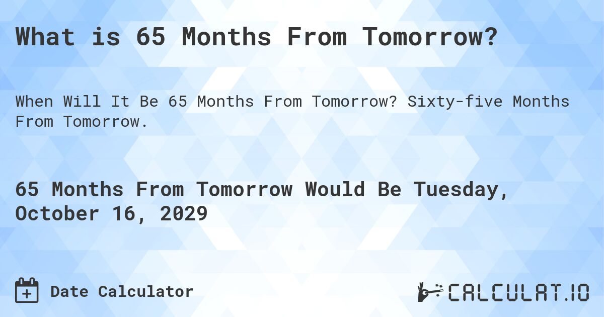 What is 65 Months From Tomorrow?. Sixty-five Months From Tomorrow.