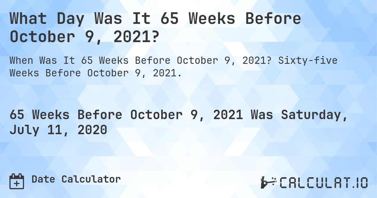 What Day Was It 65 Weeks Before October 9, 2021?. Sixty-five Weeks Before October 9, 2021.