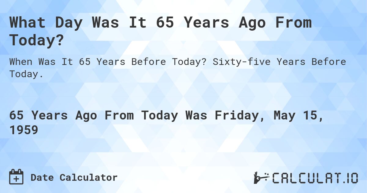 What Day Was It 65 Years Ago From Today?. Sixty-five Years Before Today.