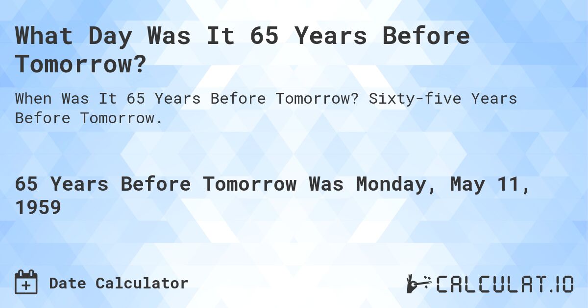 What Day Was It 65 Years Before Tomorrow?. Sixty-five Years Before Tomorrow.