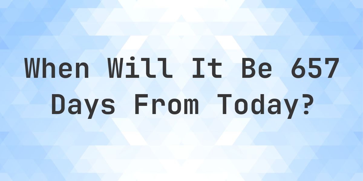 What is 657 Days From Today? - Calculatio