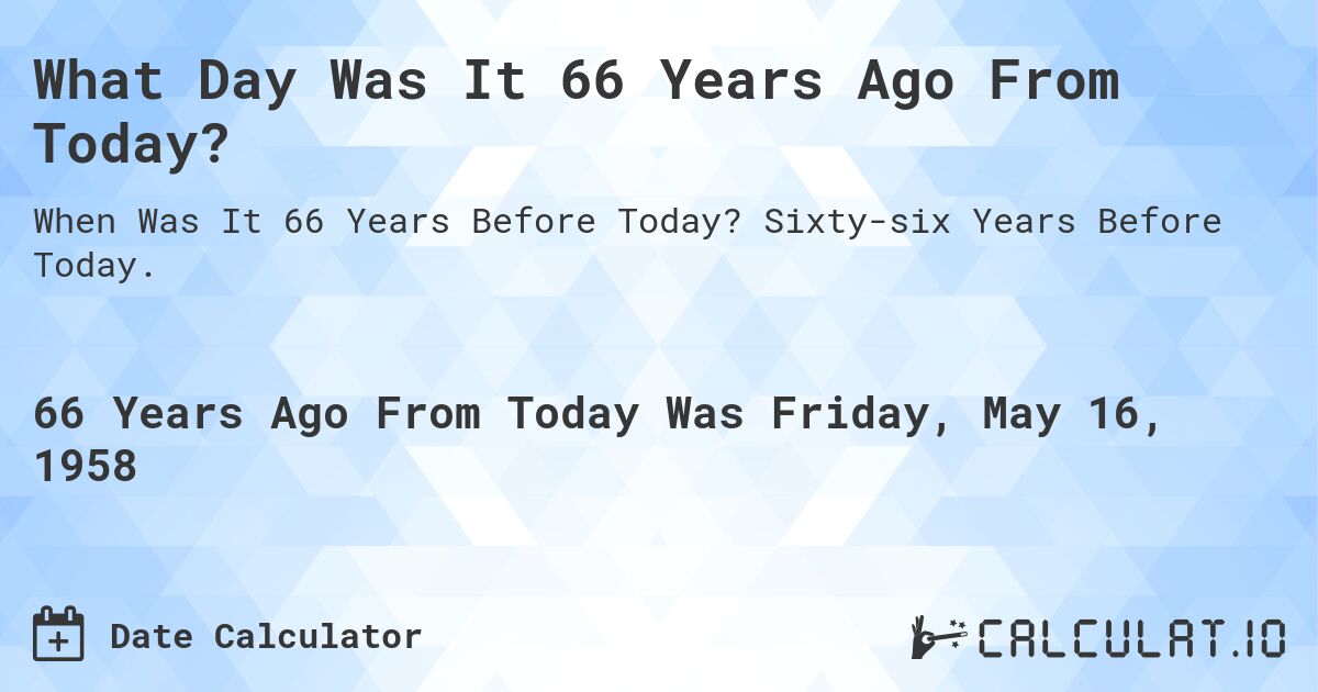 What Day Was It 66 Years Ago From Today?. Sixty-six Years Before Today.