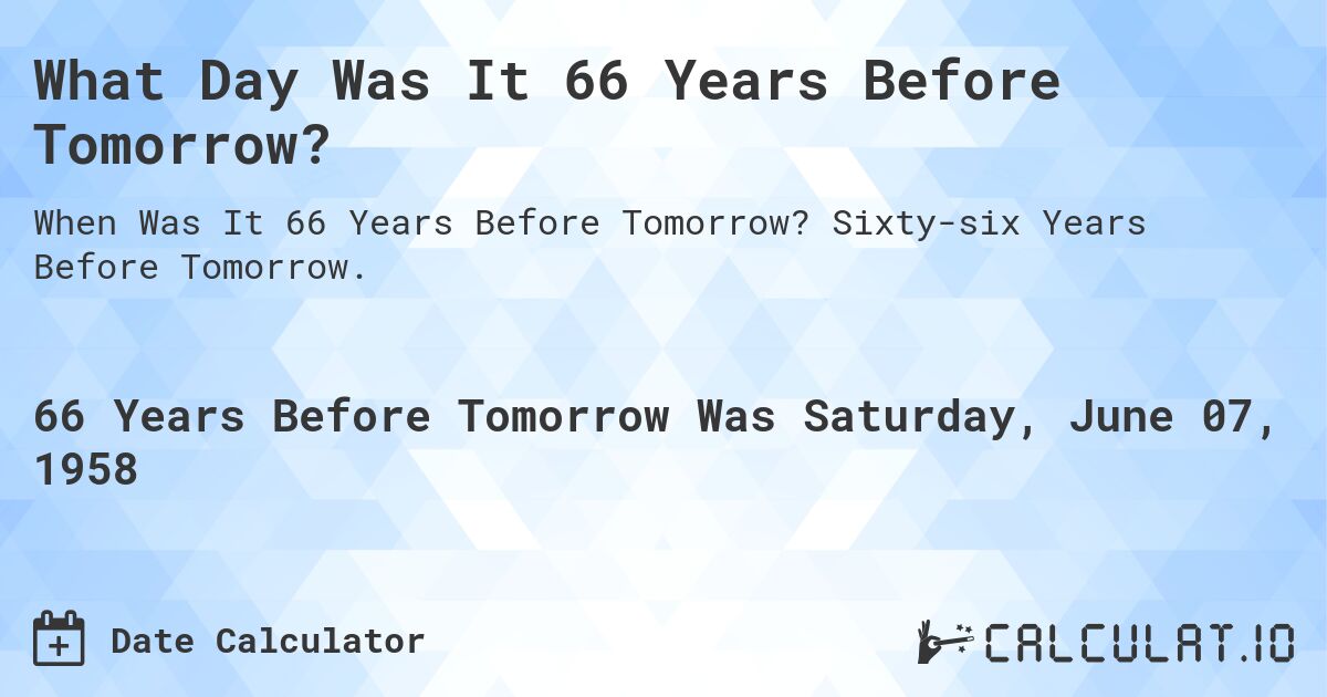 What Day Was It 66 Years Before Tomorrow?. Sixty-six Years Before Tomorrow.