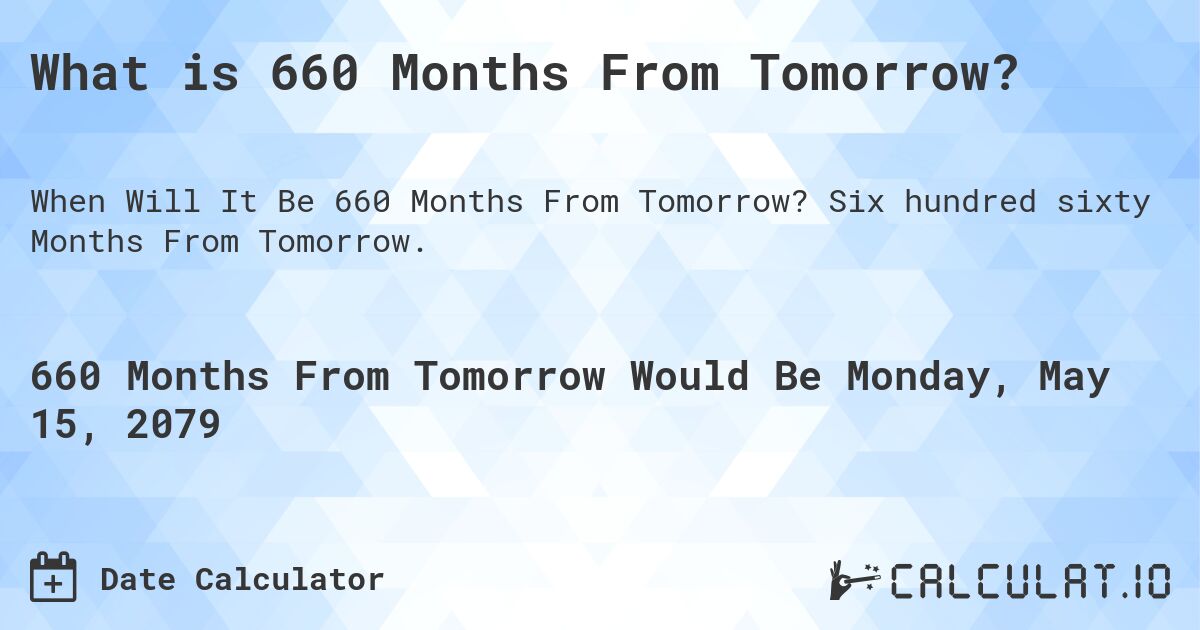 What is 660 Months From Tomorrow?. Six hundred sixty Months From Tomorrow.