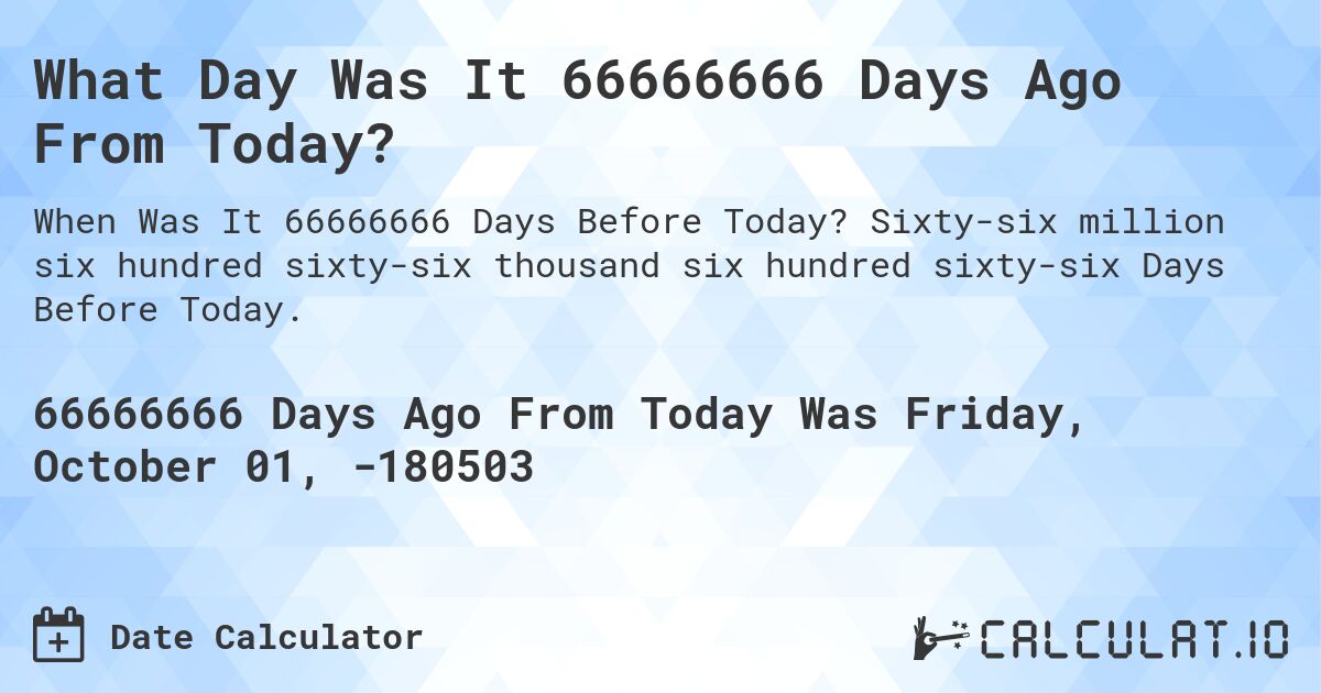 what-day-was-it-66666666-days-ago-from-today-calculatio