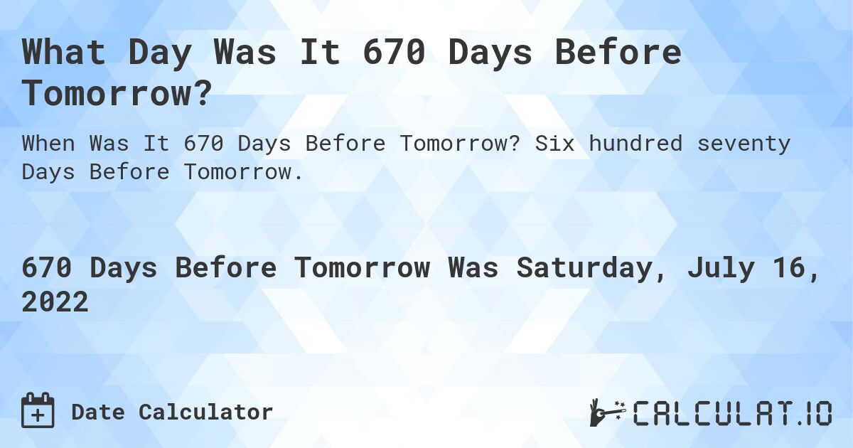 What Day Was It 670 Days Before Tomorrow?. Six hundred seventy Days Before Tomorrow.