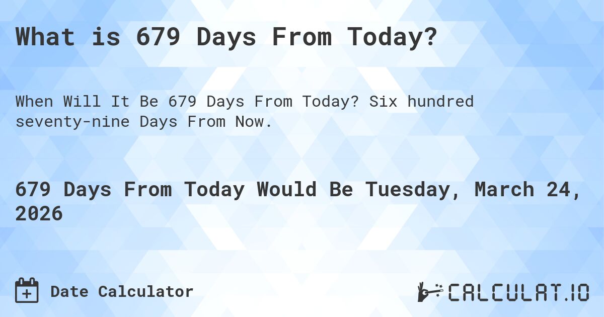 What is 679 Days From Today?. Six hundred seventy-nine Days From Now.