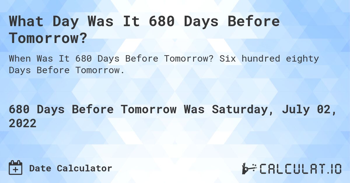 What Day Was It 680 Days Before Tomorrow?. Six hundred eighty Days Before Tomorrow.
