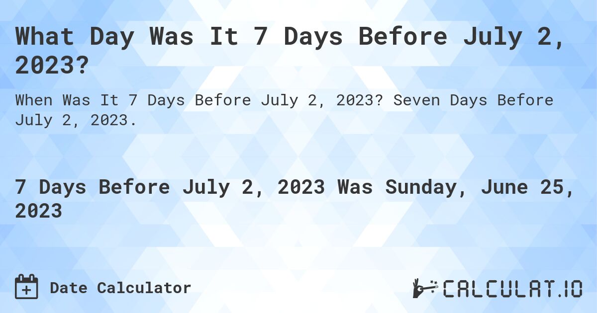 What Day Was It 7 Days Before July 2, 2023?. Seven Days Before July 2, 2023.