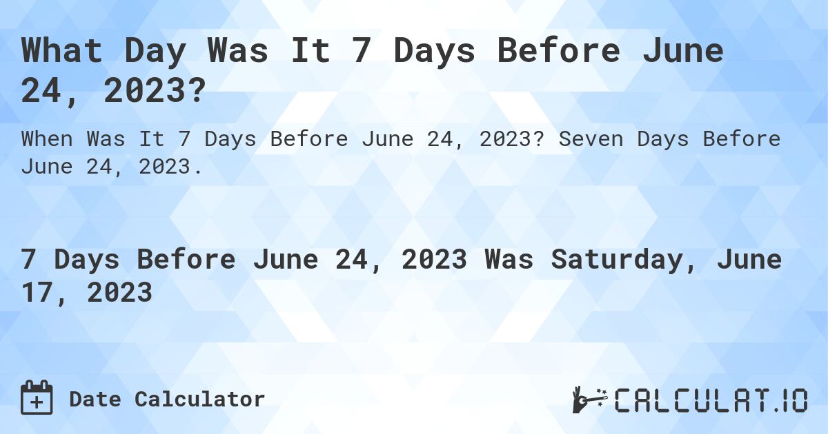 What Day Was It 7 Days Before June 24, 2023?. Seven Days Before June 24, 2023.