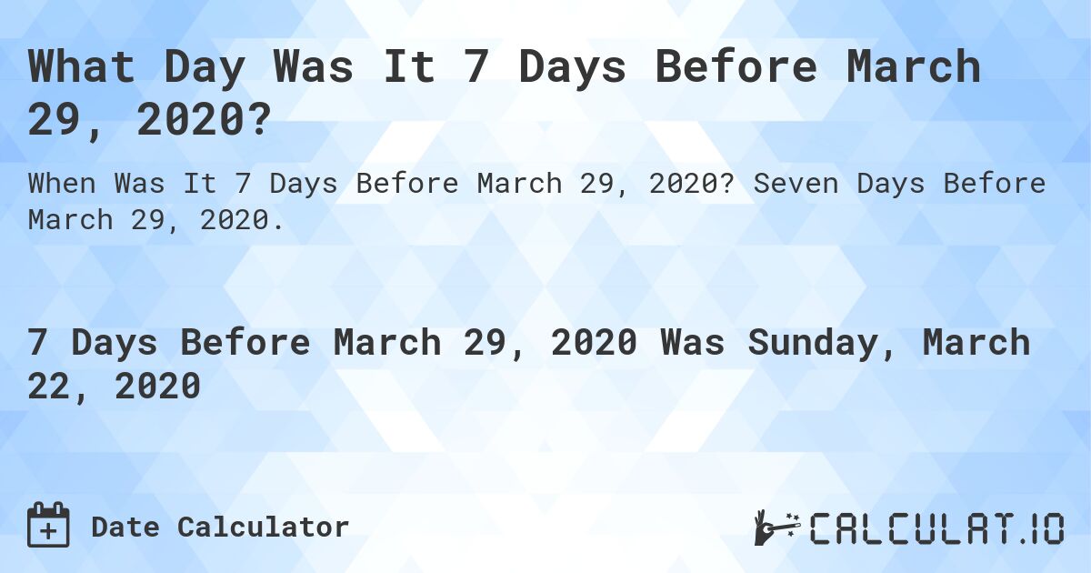 What Day Was It 7 Days Before March 29, 2020?. Seven Days Before March 29, 2020.