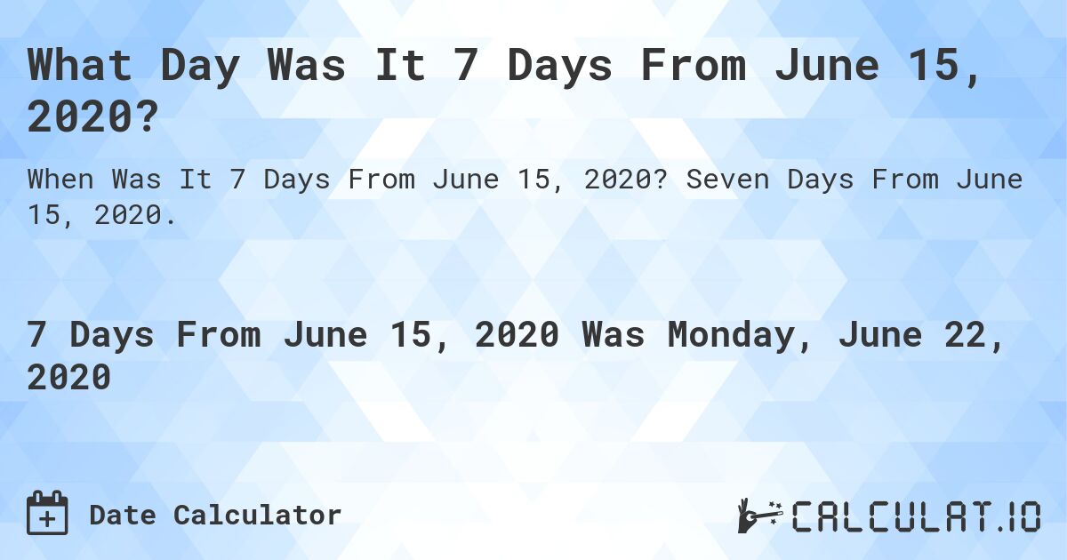 What Day Was It 7 Days From June 15, 2020?. Seven Days From June 15, 2020.