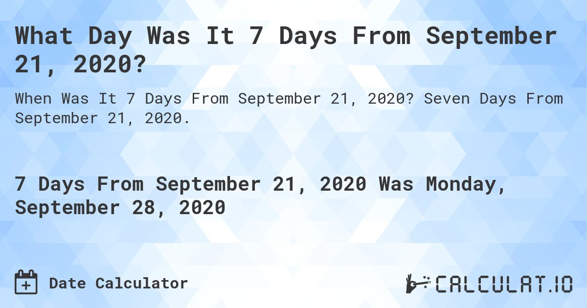 What Day Was It 7 Days From September 21, 2020?. Seven Days From September 21, 2020.