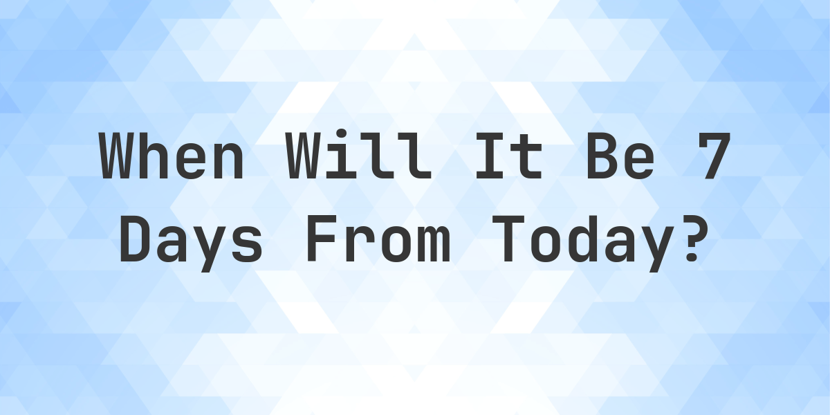 What is 7 Days From Today? - Calculatio