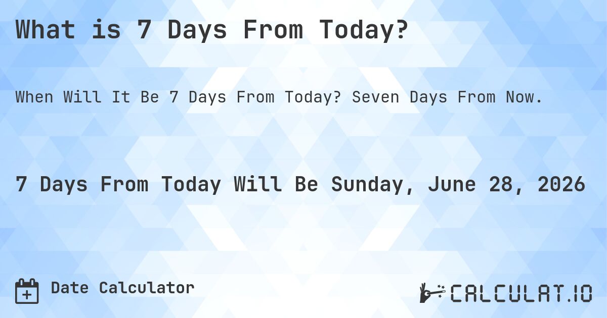 What is 7 Days From Today? - Calculatio
