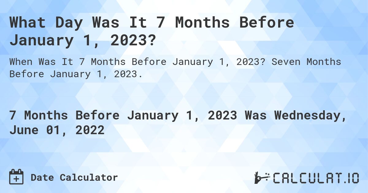 What Day Was It 7 Months Before January 1, 2023?. Seven Months Before January 1, 2023.
