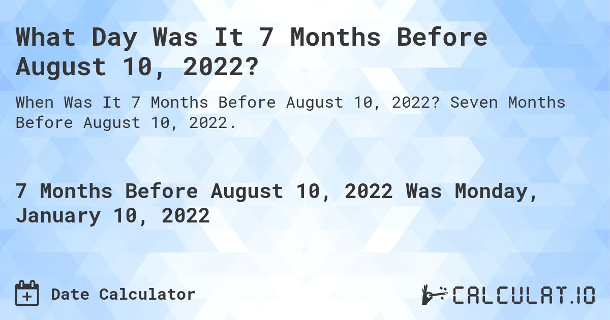 What Day Was It 7 Months Before August 10, 2022?. Seven Months Before August 10, 2022.
