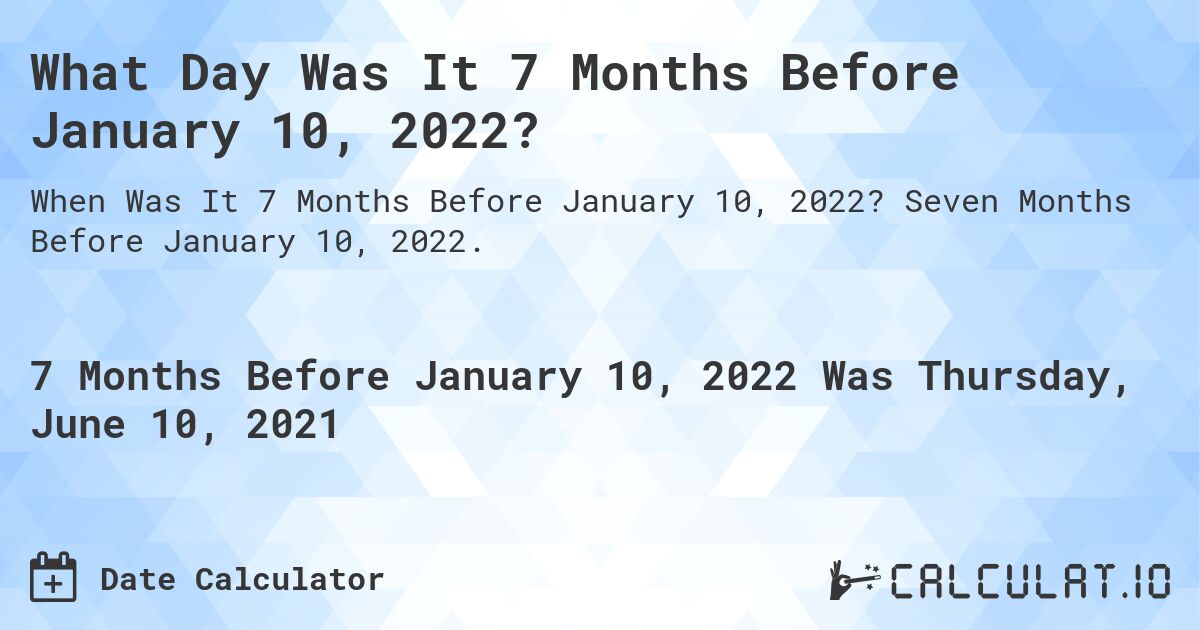 What Day Was It 7 Months Before January 10, 2022?. Seven Months Before January 10, 2022.