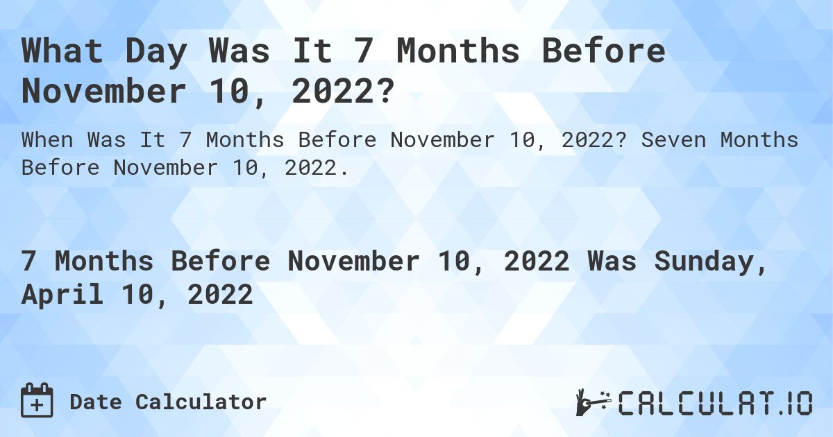What Day Was It 7 Months Before November 10, 2022?. Seven Months Before November 10, 2022.