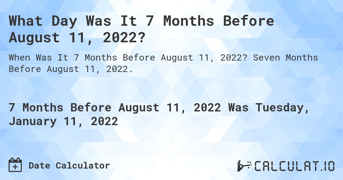 What Day Was It 7 Months Before August 11, 2022?. Seven Months Before August 11, 2022.