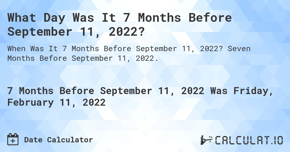 What Day Was It 7 Months Before September 11, 2022?. Seven Months Before September 11, 2022.
