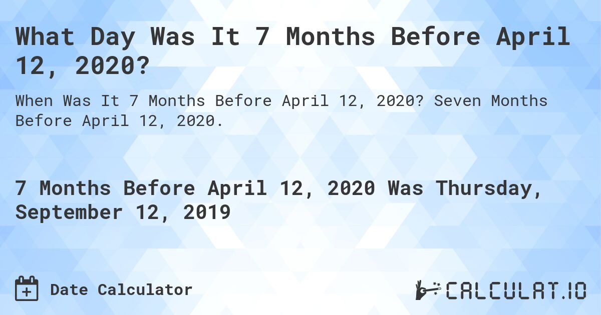 What Day Was It 7 Months Before April 12, 2020?. Seven Months Before April 12, 2020.