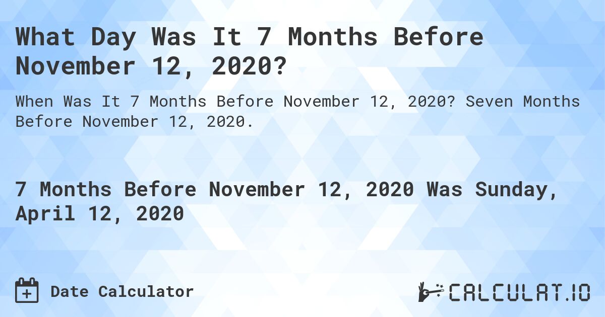 What Day Was It 7 Months Before November 12, 2020?. Seven Months Before November 12, 2020.