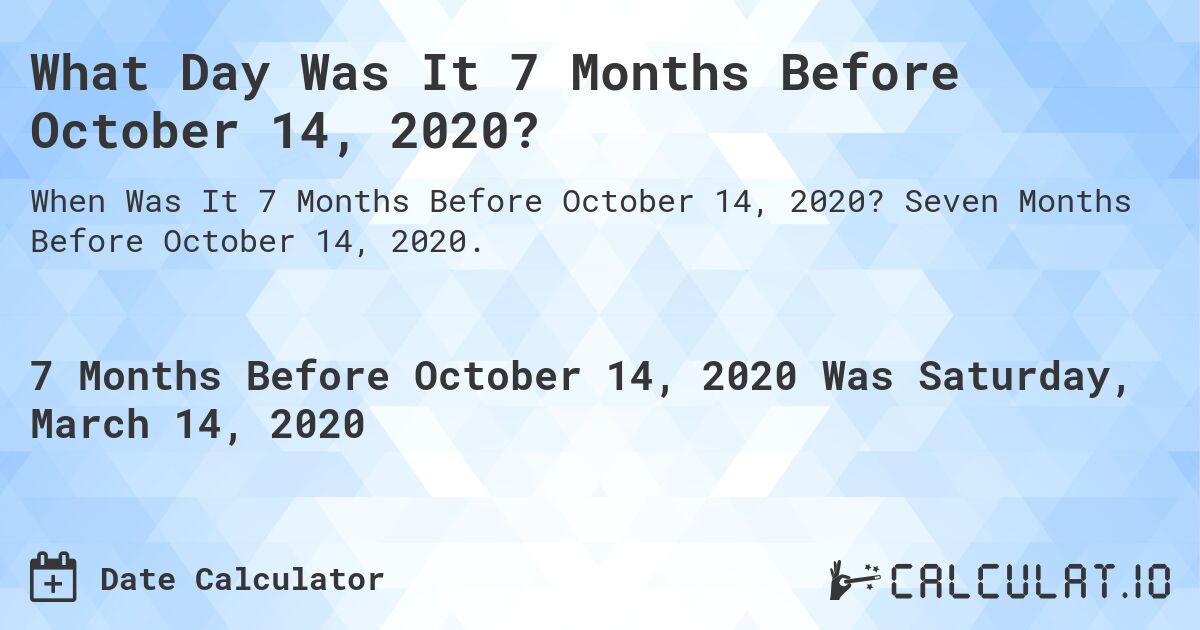 What Day Was It 7 Months Before October 14, 2020?. Seven Months Before October 14, 2020.