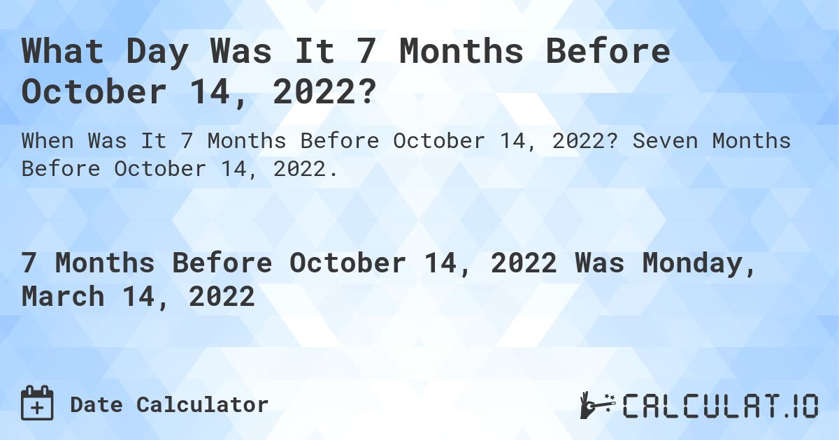 What Day Was It 7 Months Before October 14, 2022?. Seven Months Before October 14, 2022.