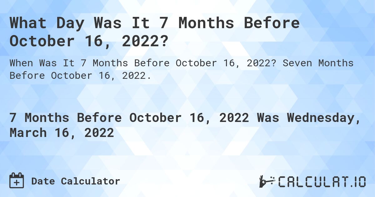 What Day Was It 7 Months Before October 16, 2022?. Seven Months Before October 16, 2022.