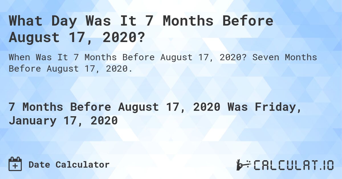 What Day Was It 7 Months Before August 17, 2020?. Seven Months Before August 17, 2020.