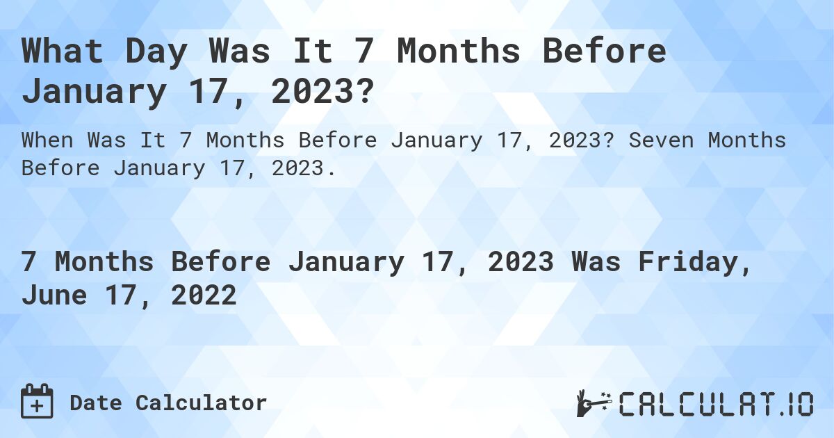 What Day Was It 7 Months Before January 17, 2023?. Seven Months Before January 17, 2023.