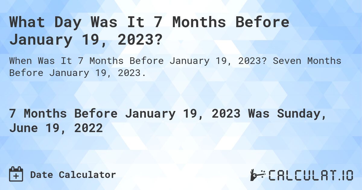 What Day Was It 7 Months Before January 19, 2023?. Seven Months Before January 19, 2023.