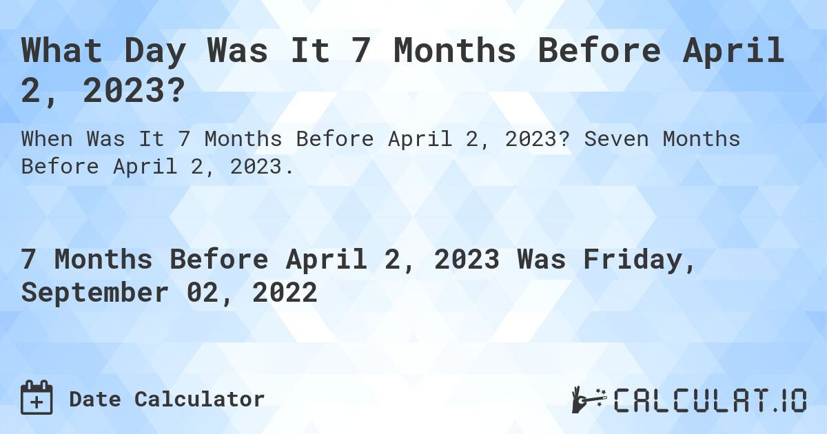What Day Was It 7 Months Before April 2, 2023?. Seven Months Before April 2, 2023.