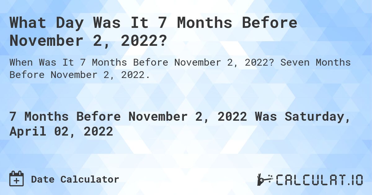 What Day Was It 7 Months Before November 2, 2022?. Seven Months Before November 2, 2022.
