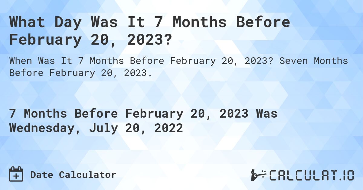 What Day Was It 7 Months Before February 20, 2023?. Seven Months Before February 20, 2023.