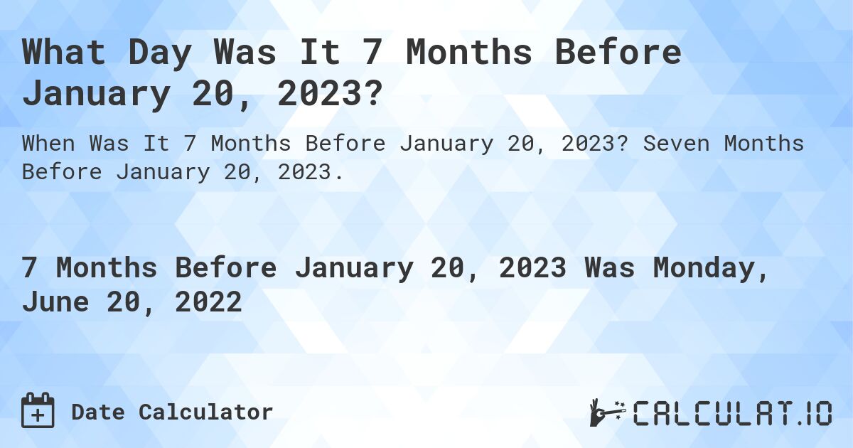 What Day Was It 7 Months Before January 20, 2023?. Seven Months Before January 20, 2023.