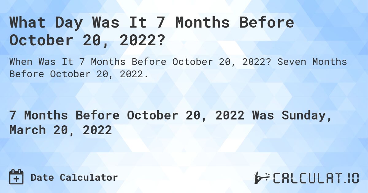 What Day Was It 7 Months Before October 20, 2022?. Seven Months Before October 20, 2022.