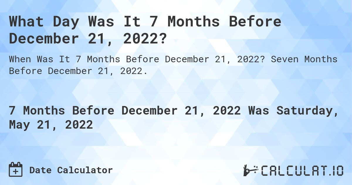What Day Was It 7 Months Before December 21, 2022?. Seven Months Before December 21, 2022.