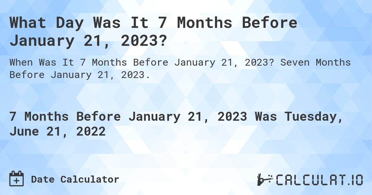 What Day Was It 7 Months Before January 21, 2023?. Seven Months Before January 21, 2023.