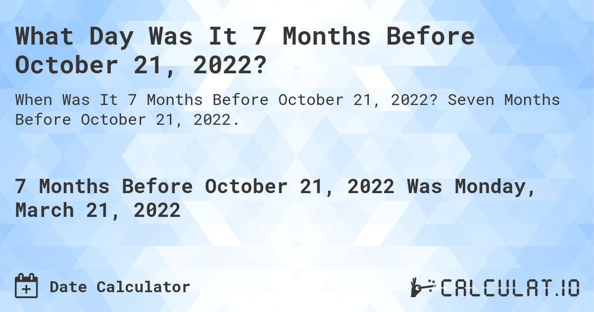 What Day Was It 7 Months Before October 21, 2022?. Seven Months Before October 21, 2022.