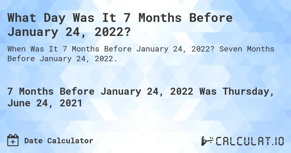 What Day Was It 7 Months Before January 24, 2022?. Seven Months Before January 24, 2022.