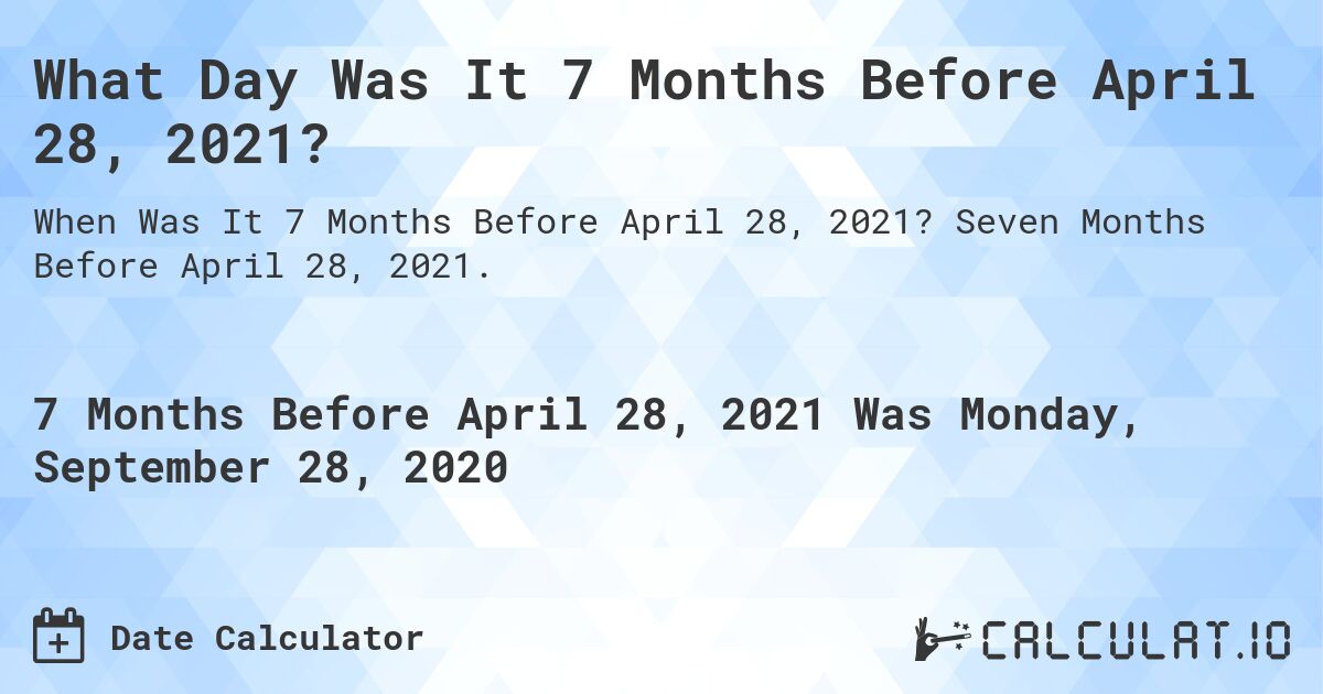 What Day Was It 7 Months Before April 28, 2021?. Seven Months Before April 28, 2021.