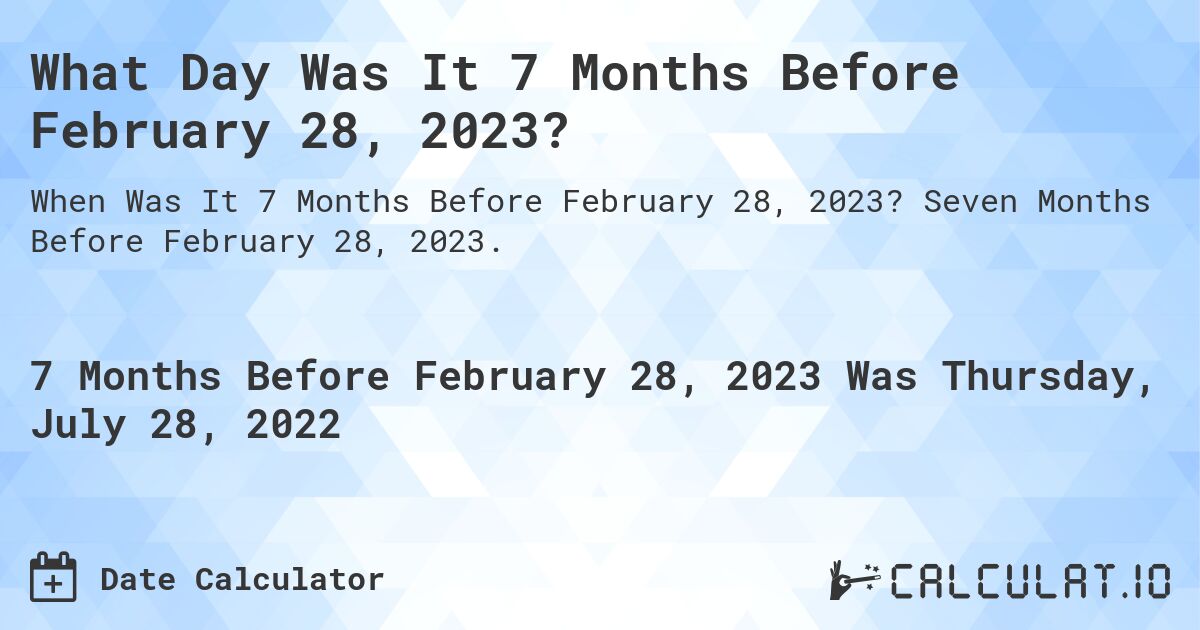 What Day Was It 7 Months Before February 28, 2023?. Seven Months Before February 28, 2023.
