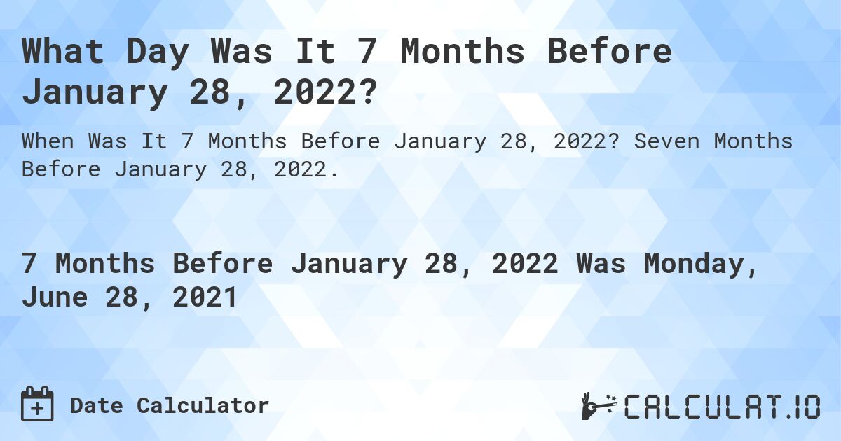 What Day Was It 7 Months Before January 28, 2022?. Seven Months Before January 28, 2022.