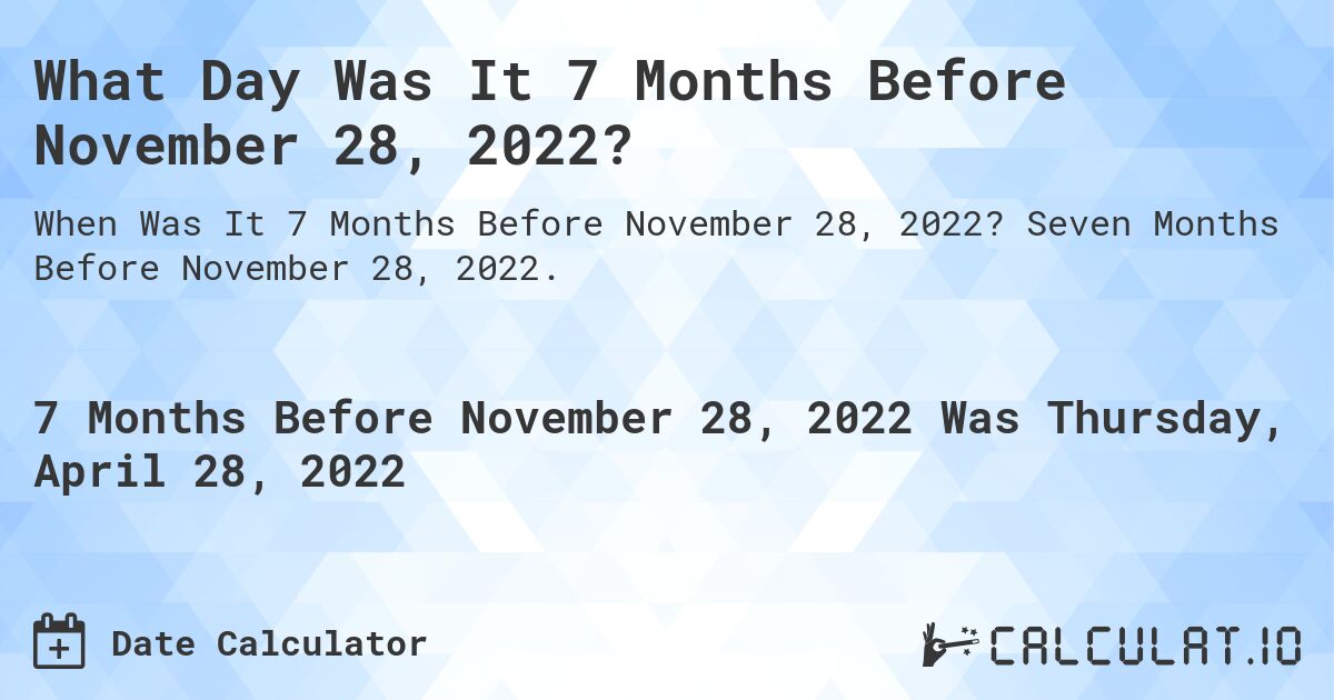 What Day Was It 7 Months Before November 28, 2022?. Seven Months Before November 28, 2022.