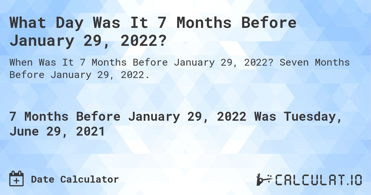 What Day Was It 7 Months Before January 29, 2022?. Seven Months Before January 29, 2022.