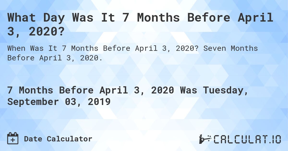 What Day Was It 7 Months Before April 3, 2020?. Seven Months Before April 3, 2020.