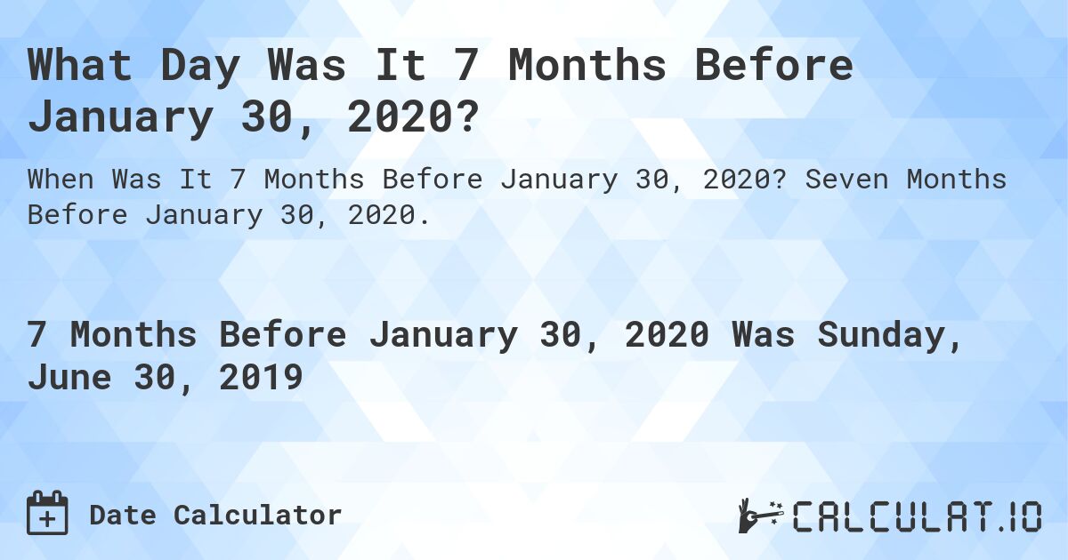 What Day Was It 7 Months Before January 30, 2020?. Seven Months Before January 30, 2020.